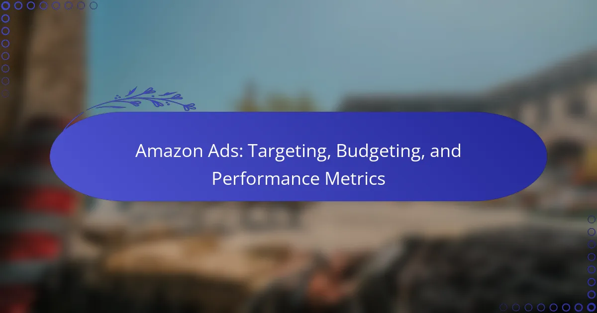 Amazon Ads: Targeting, Budgeting, and Performance Metrics