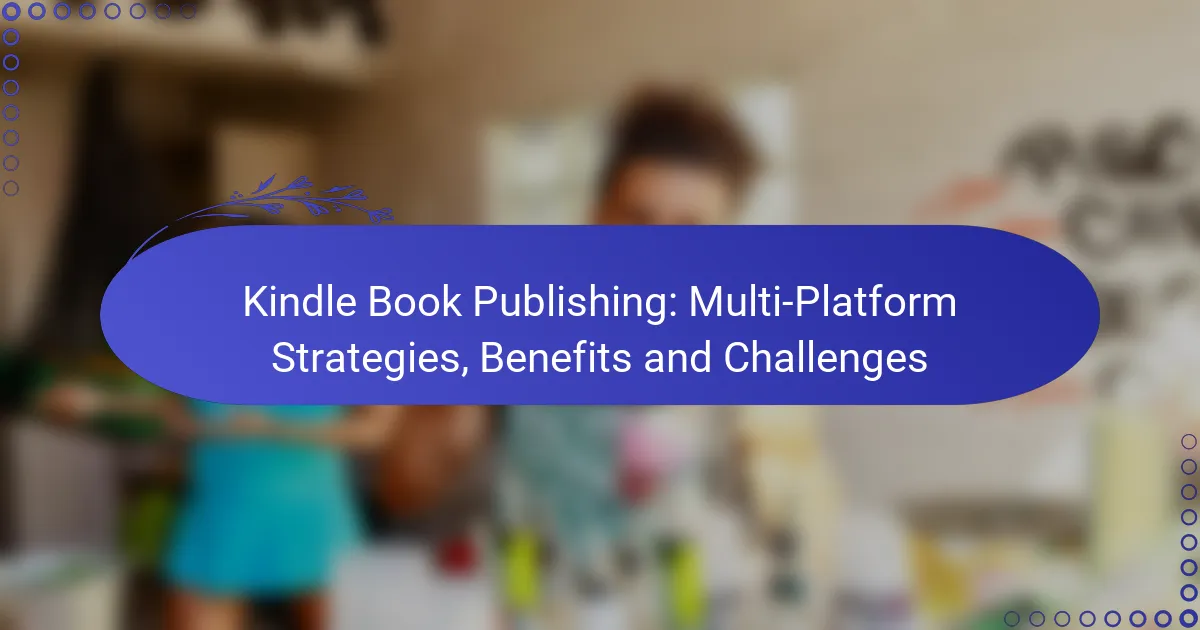 Kindle Book Publishing: Multi-Platform Strategies, Benefits and Challenges