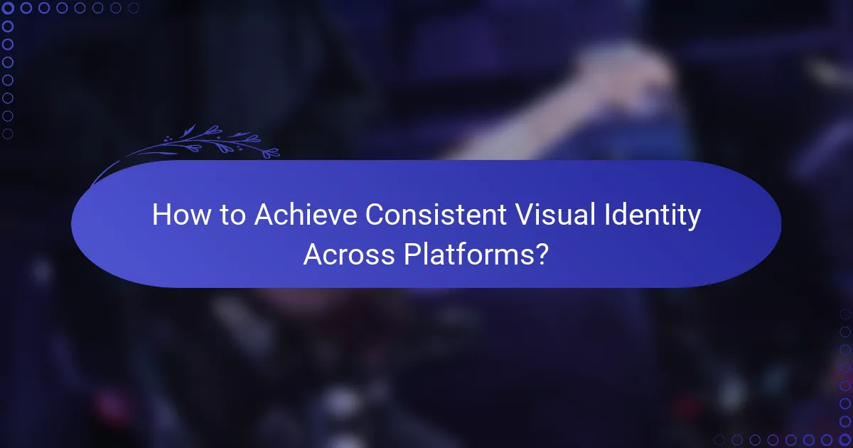 How to Achieve Consistent Visual Identity Across Platforms?